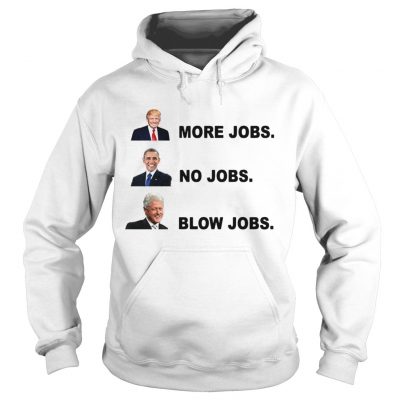 Donald Trump More Jobs Obama No Jobs Bill Clinton Blow Jobs Hoodie