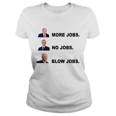 Donald Trump More Jobs Obama No Jobs Bill Clinton Blow Jobs Ladies Tee