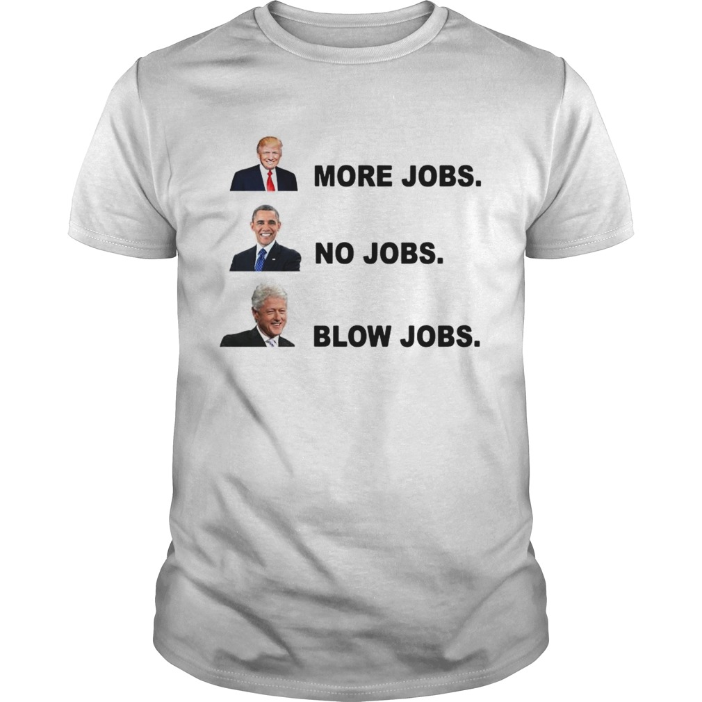 Donald Trump More Jobs Obama No Jobs Bill Clinton Blow Jobs tshirt