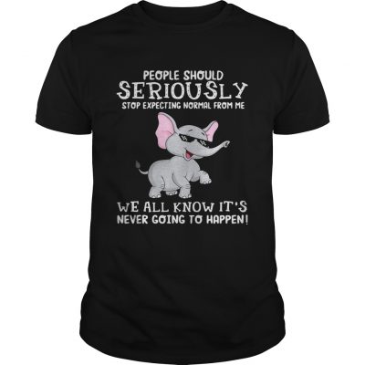 Elephant people should seriously stop expecting normal from me we all know Unisex Shirt