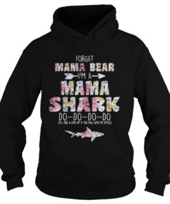 Flower Forget mama bear Im a mama shark do do do do Hoodie