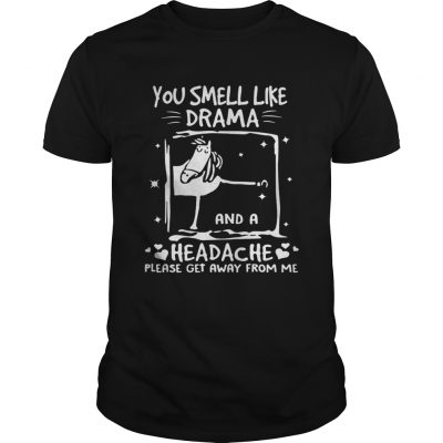 Funny horse you smell like drama and a headache please get away from me Unisex Shirt