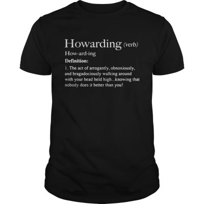 Howarding definition meaning the act of arrogantly obnoxiously unisex Shirt
