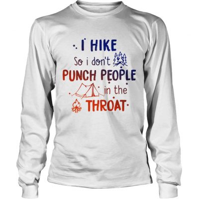 I hike so I dont punch people in the throat Longsleeve Tee
