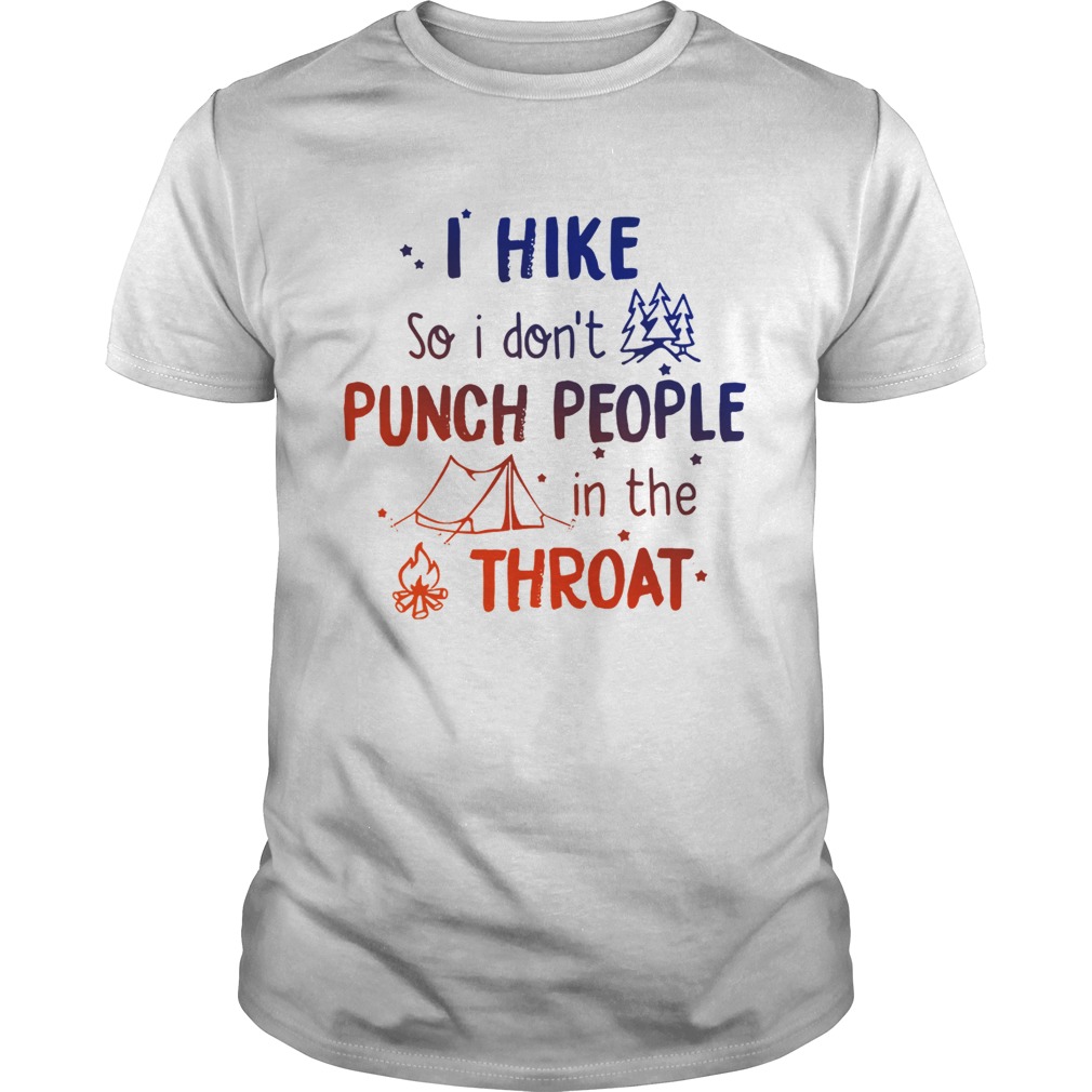 I hike so I don’t punch people in the throat tshirt