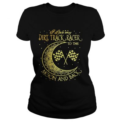I love my Dirt Track Racer to the moon and back Ladies tee