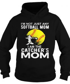 Im Not just A Softball Mom I Am The Catchers Mom Hoodie