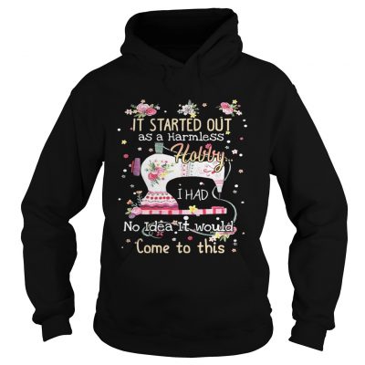 It started out as a harmless hobby I had no idea it would come to this Hoodie