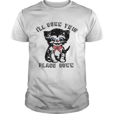 Little kitten Ill burn this place down Unisex Shirt