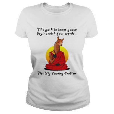 Llama the path to inner peace begin with four words not my fucking problem Laides Tee
