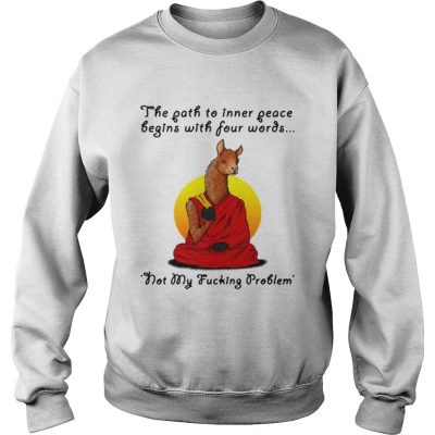 Llama the path to inner peace begin with four words not my fucking problem Sweater