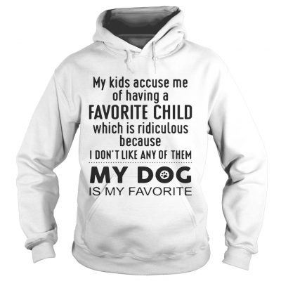 My kids accuse me of having a favorite child which is ridiculous my dog is my favorite Hoodie
