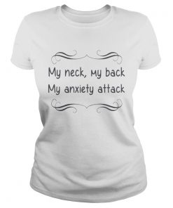 My neck my back my anxiety attack Ladies Tee