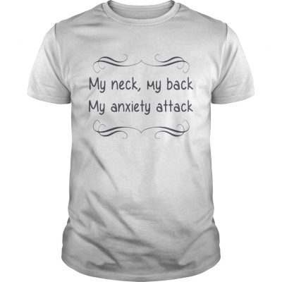 My neck my back my anxiety attack Unisex shirt
