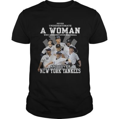 Never underestimate a woman who understands baseball and loves New York Yankees Unisex shirt