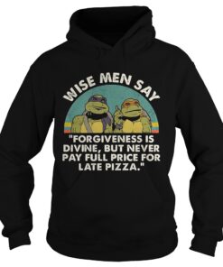 Ninja Turtles wise men say forgiveness is divine but never pay full price for late pizza Hoodie