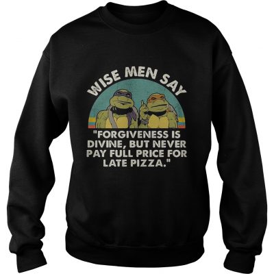 Ninja Turtles wise men say forgiveness is divine but never pay full price for late pizza Sweater