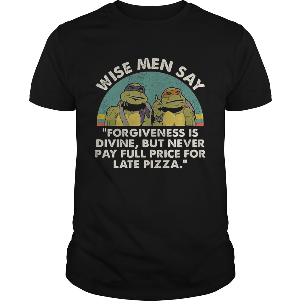 Ninja Turtles wise men say forgiveness is divine but never pay full price for late pizza tshirt