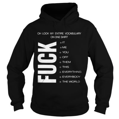 Oh look my entire vocabulary on one shirt fuck it me Hoodie