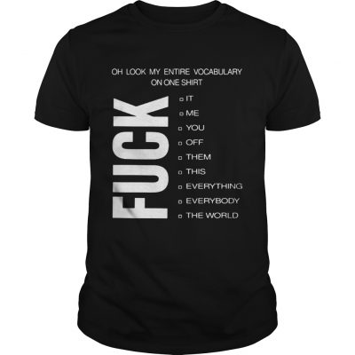 Oh look my entire vocabulary on one shirt fuck it me Unisex Shirt
