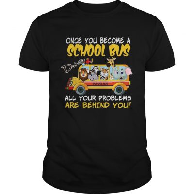 Once You Become A School Bus Driver All My Problems Are Behind Me Zoo Version Unisex Shirt