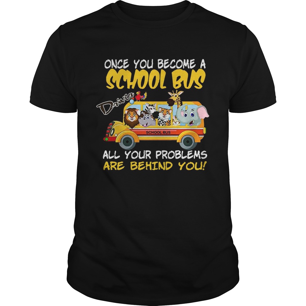Once You Become A School Bus Driver All My Problems Are Behind Me Zoo Version tshirt