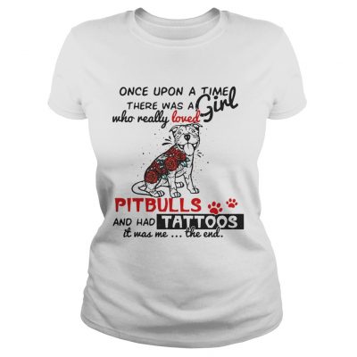 Once upon a time there was a girl who really loved Pitbulls and has tattoos Ladies Tee