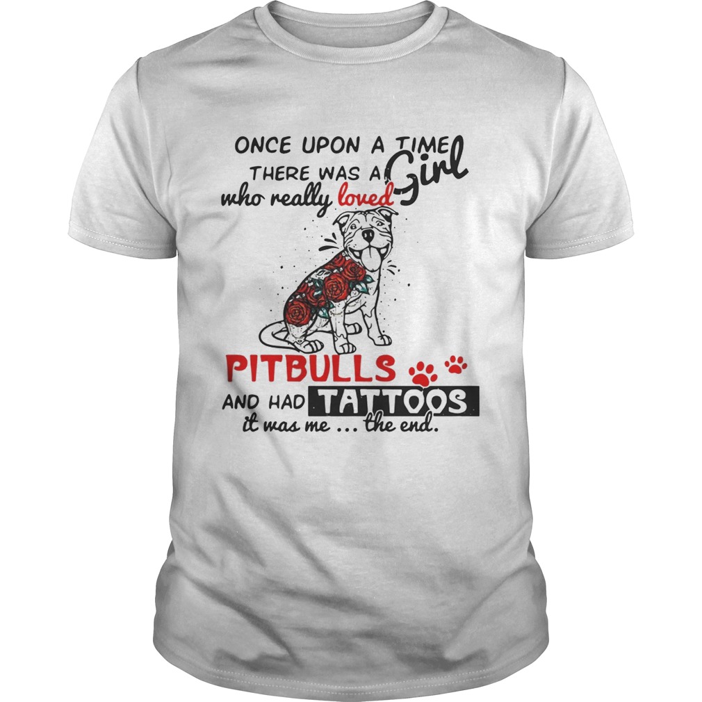 Once upon a time there was a girl who really loved Pitbulls and has tattoos tshirt