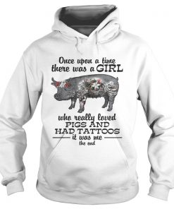 Once upon a time there was a girl who really loved pigs and had tattoos it was me Hoodie