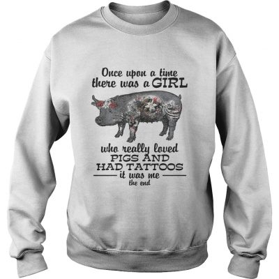 Once upon a time there was a girl who really loved pigs and had tattoos it was me Sweater