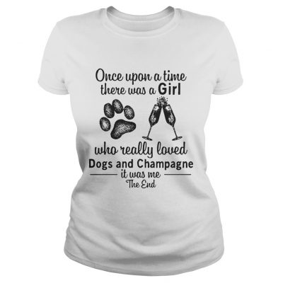 Once upon a time there was a girl who really loves dogs and champagne Ladies tee