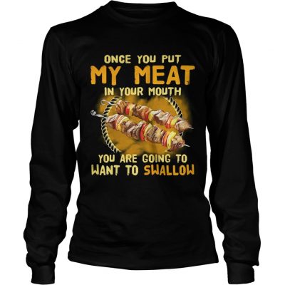 Once you put my meat in your mouth you are going to want to swallow Longsleeve Tee