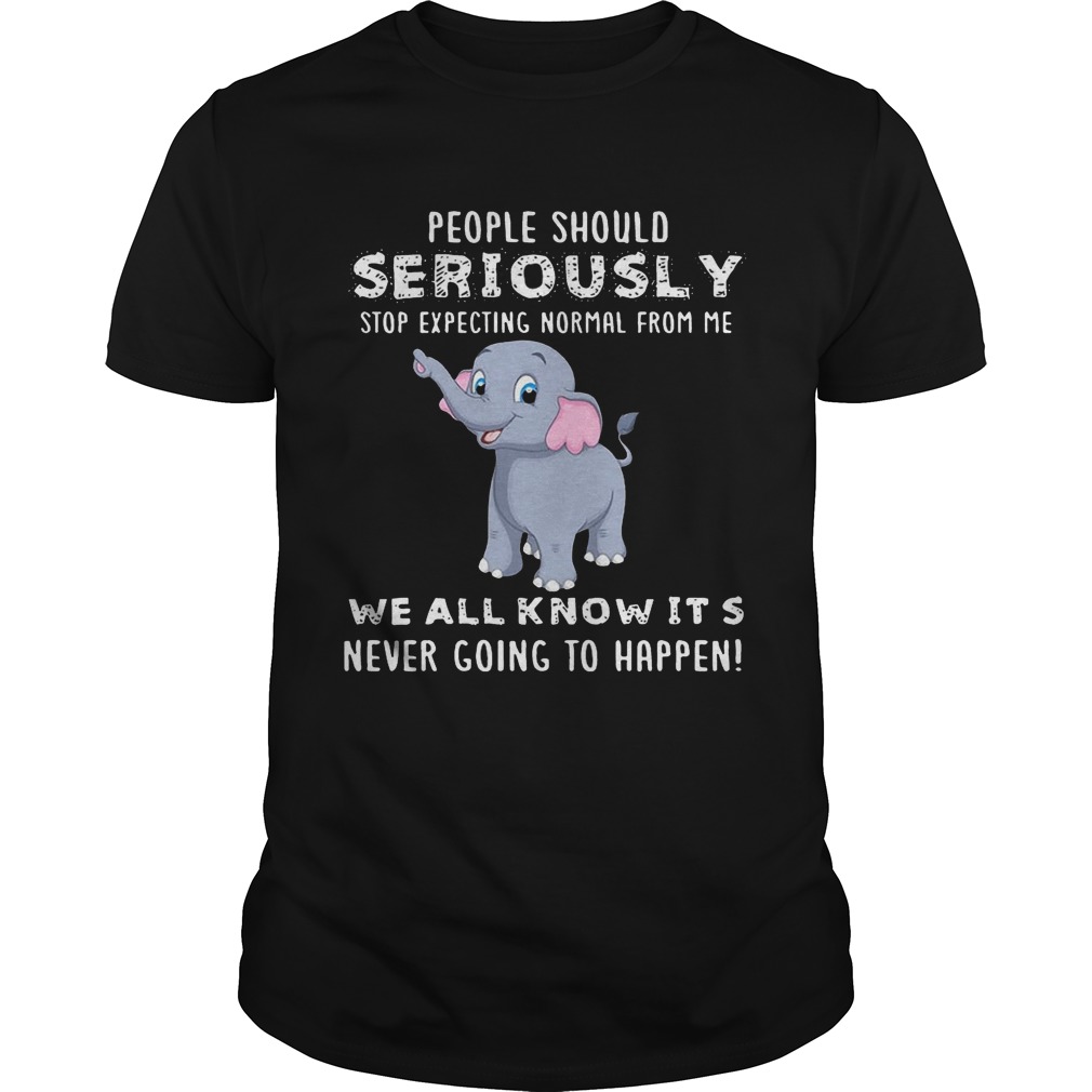 People Should Seriously Stop Expecting Normal From Me Elephant Version tshirt