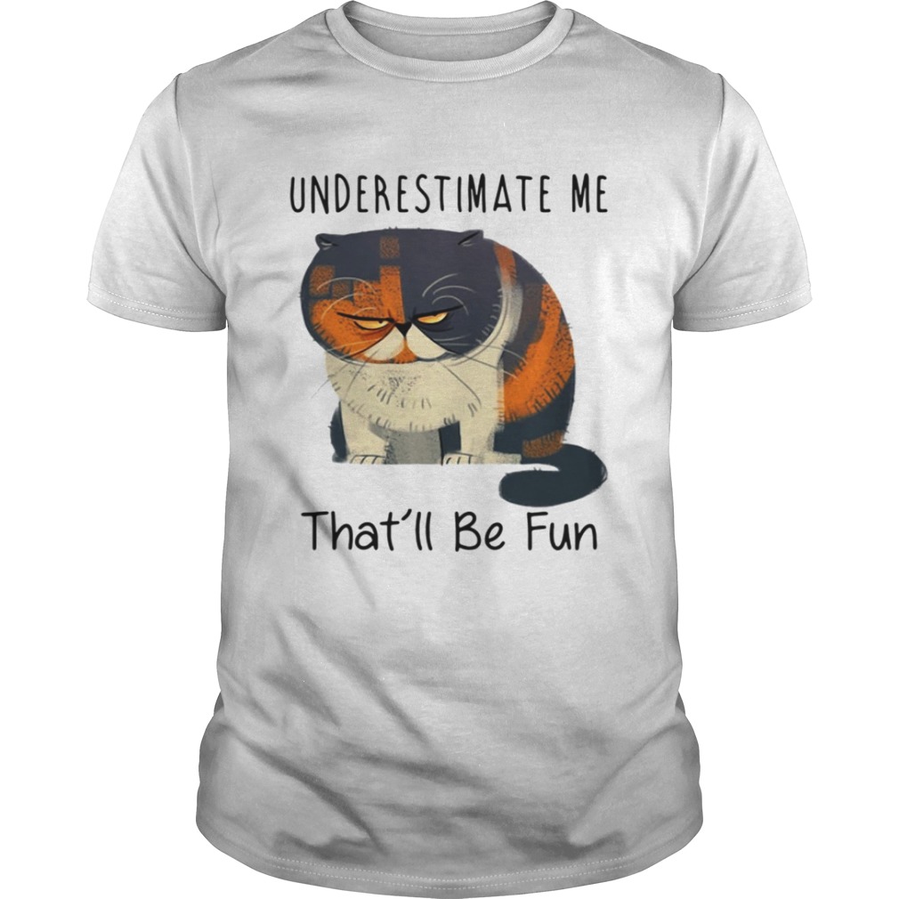 Pudge the Cat underestimate me that’ll be fun tshirt