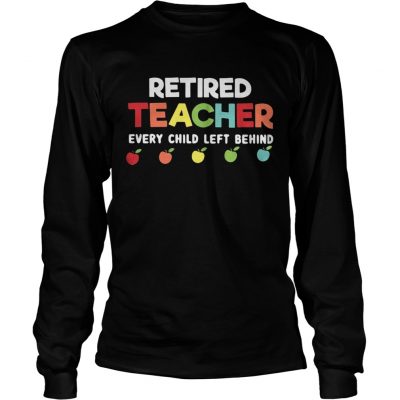 Retired teacher every child left behind Longsleeve tee