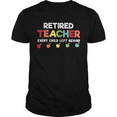 Retired teacher every child left behind Unisex Shirt