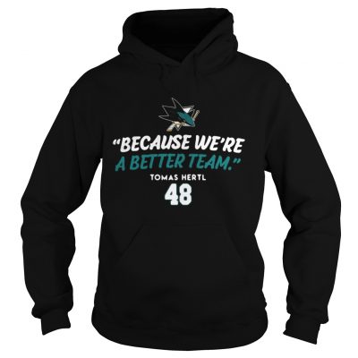 San Jose Sharks Because Were A Better Team Hoodie