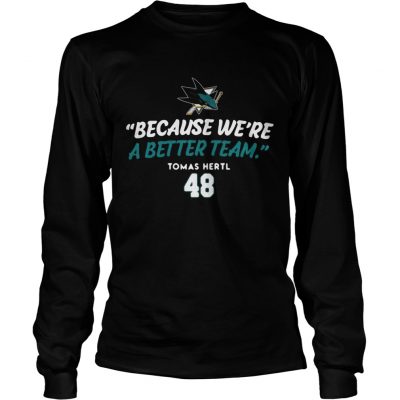 San Jose Sharks Because Were A Better Team Longsleeve Tee