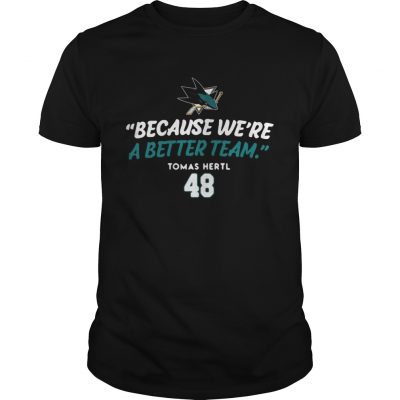 San Jose Sharks Because Were A Better Team Unisex Shirt