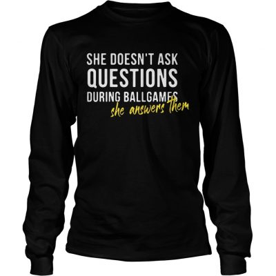 She doesnt ask questions during ballgames she answers them Longsleeve Tee