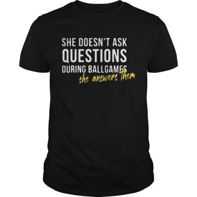 She doesnt ask questions during ballgames she answers them Unisex Shirt