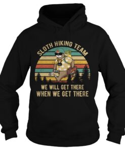 Sloth hiking team we will get there when we get there Hoodie