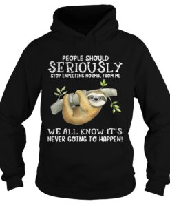 Sloth people should seriously stop expecting normal from me Hoodie
