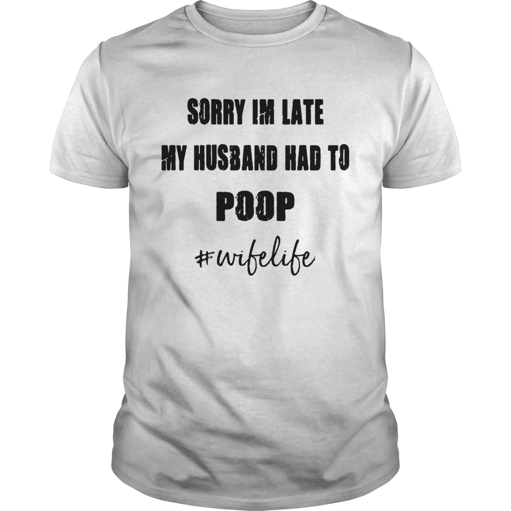 Sorry I’m late my husband had to #wifelife shirt