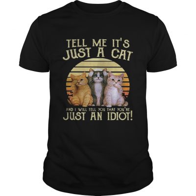 Tell me its just a cat and I will tell you that youre just an idiot retro Unisex Shirt