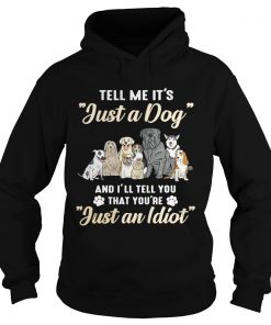 Tell me its just a dog and Ill tell you that youre just an idiot Hoodie