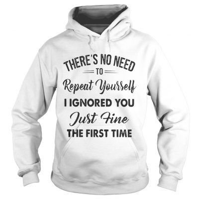 Theres no need to repeat yourself I ignored you just fine the first time Hoodie