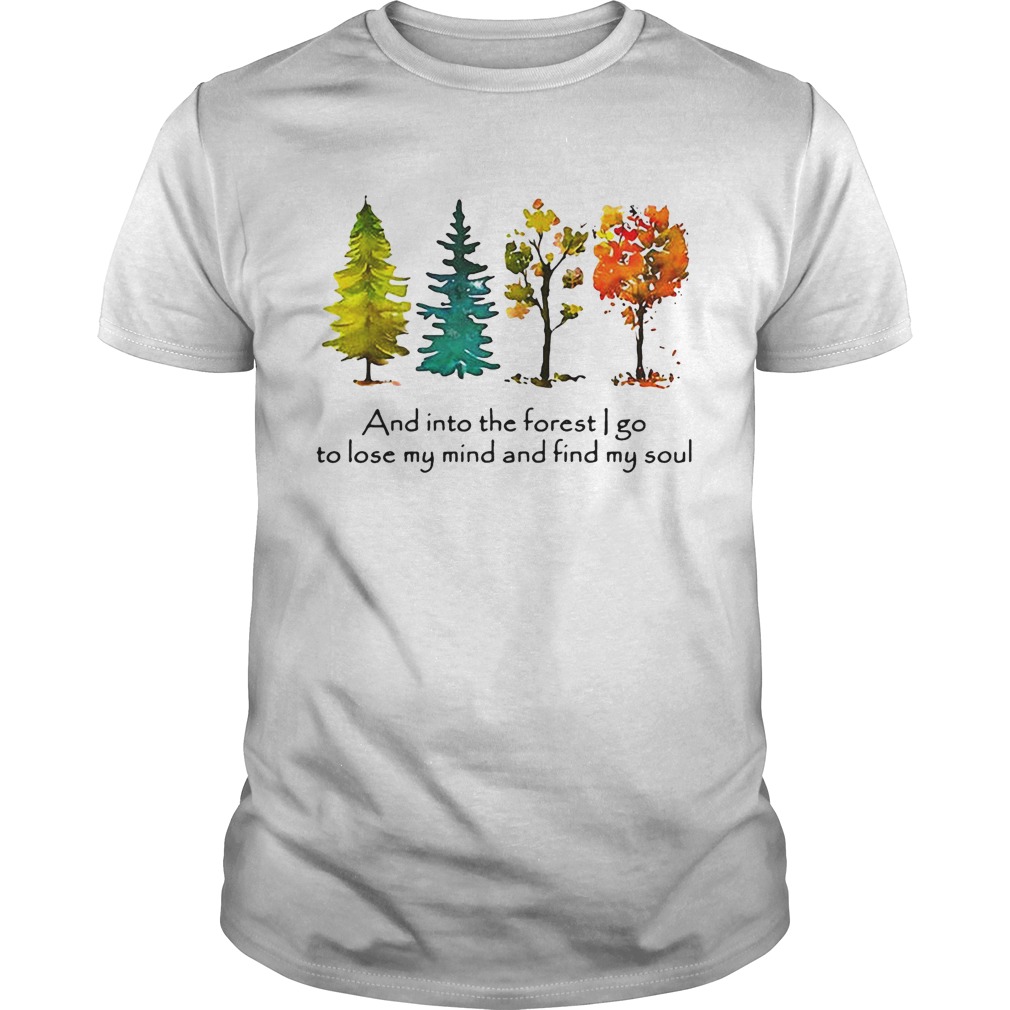 Trees and into the forest I go to lose my mind and find my soul tshirt