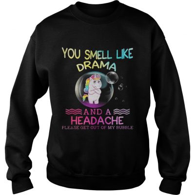 Unicorn you smell like drama and a headache please get out of my bubble Sweater
