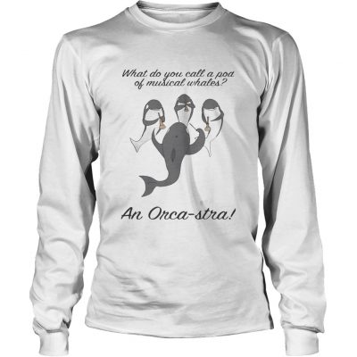What do you call a pod of musical whales and OrcaStra Longsleeve Tee